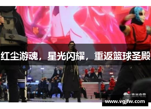 红尘游魂，星光闪耀，重返篮球圣殿